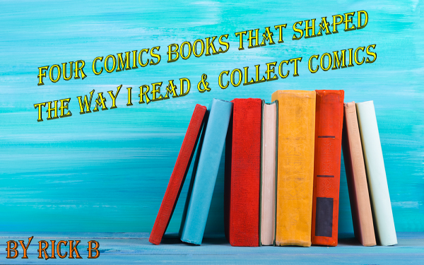 Four Comics Books That Shaped The Way I Read & Collect Comics By Rick B