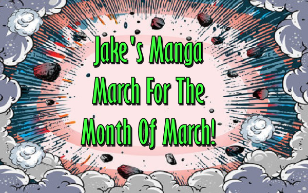 Jake’s Manga March For The Month Of March!