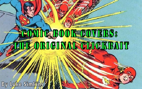 Comic Book Covers: The Original Clickbait By Luke Simkins