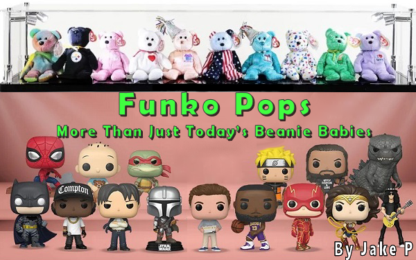 Funko Pops – More Than Just Today’s Beanie Babies By Jake P