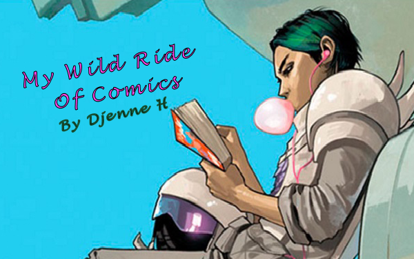 My Wild Ride Of Comics By Djenne H.