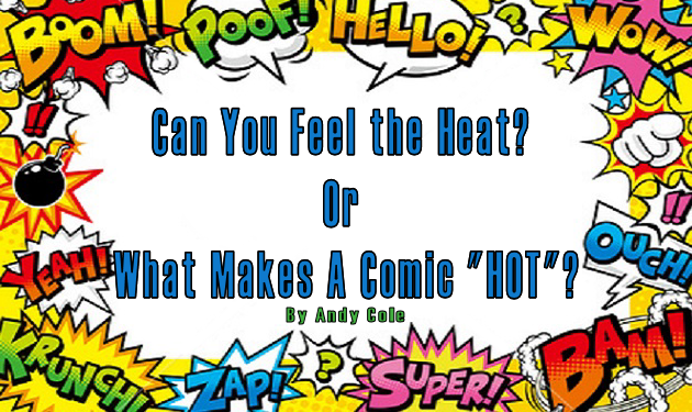 Can You Feel the Heat? Or What Makes A Comic “HOT”? By Andy Cole