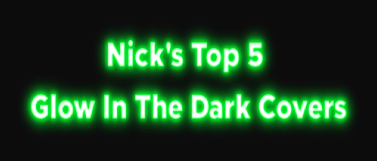 Nick’s Top 5 Glow In The Dark Covers